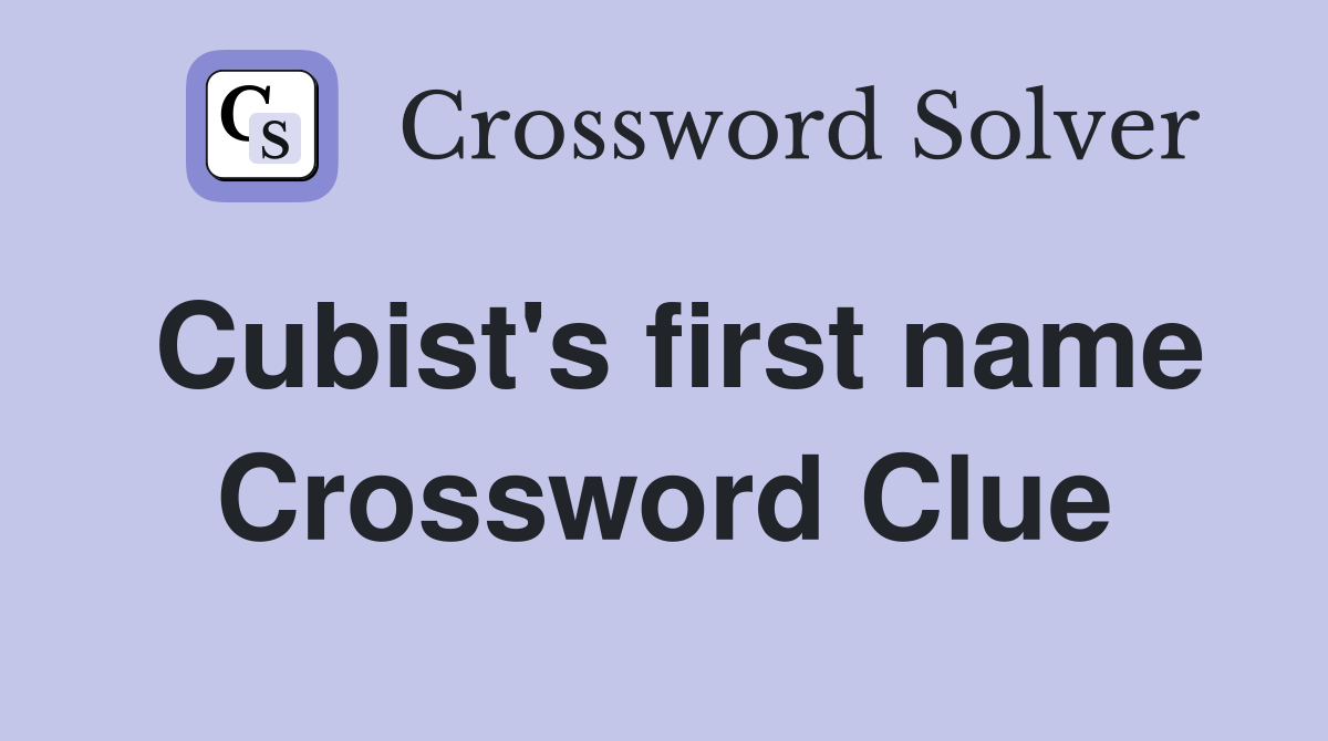 Cubist s first name Crossword Clue Answers Crossword Solver